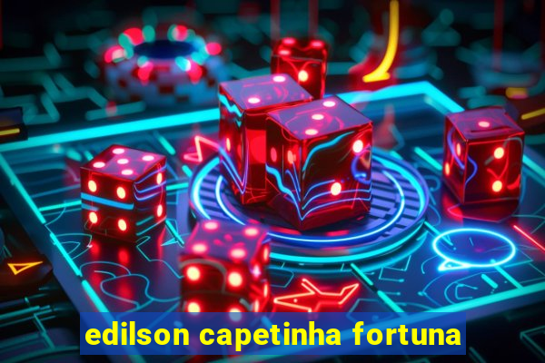 edilson capetinha fortuna